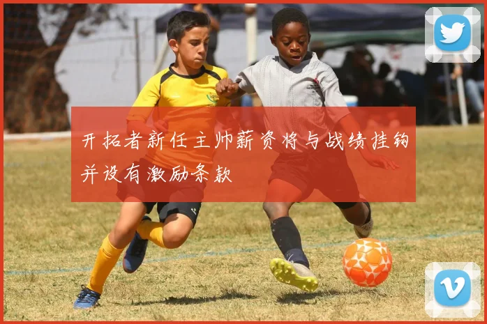开拓者新任主帅薪资将与战绩挂钩并设有激励条款