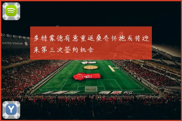 多特蒙德有意重返桑乔怀抱或将迎来第三次签约机会