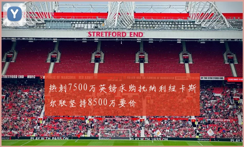 热刺7500万英镑求购托纳利纽卡斯尔联坚持8500万要价